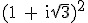 3$\textrm (1 + i\sqrt{3})^2